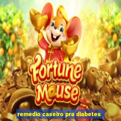 remedio caseiro pra diabetes